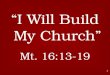 1 “I Will Build My Church” Mt. 16:13-19. 2 Matthew 16:13-19 “ Now when Jesus came into the district of Caesarea Philippi, He was asking His disciples,