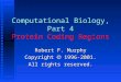 Computational Biology, Part 4 Protein Coding Regions Robert F. Murphy Copyright  1996-2001. All rights reserved