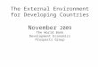 The External Environment for Developing Countries November 2009 The World Bank Development Economics Prospects Group