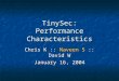 TinySec: Performance Characteristics Chris K :: Naveen S :: David W January 16, 2004