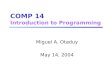 COMP 14 Introduction to Programming Miguel A. Otaduy May 14, 2004