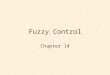 Fuzzy Control Chapter 14. Fuzzy Control Fuzzy Sets Design of a Fuzzy Controller –Fuzzification of inputs: get_inputs() –Fuzzy Inference –Processing the