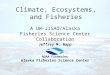 Climate, Ecosystems, and Fisheries A UW-JISAO/Alaska Fisheries Science Center Collaboration Jeffrey M. Napp Alaska Fisheries Science Center NOAA Fisheries