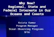 Why Now? Regional, State and Federal Interests in Our and Coasts Why Now? Regional, State and Federal Interests in Our Oceans and Coasts Krista Kamer Program