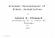 C. Chiswick 1 Economic Determinants of Ethnic Assimilation by Carmel U. Chiswick University of Illinois at Chicago and IZA