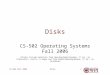 DisksCS-502 Fall 20061 Disks CS-502 Operating Systems Fall 2006 (Slides include materials from Operating System Concepts, 7 th ed., by Silbershatz, Galvin,