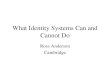 What Identity Systems Can and Cannot Do Ross Anderson Cambridge