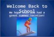 Welcome Back to School We hope that you had a great summer vacation!