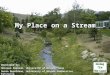 My Place on a Stream Developed by: Sherman Swanson, University of Nevada, Reno Susan Donaldson, University of Nevada Cooperative Extension UNCE, Reno,