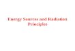 Energy Sources and Radiation Principles Energy and Radiation Forms of electromagnetic energy: –visible light –heat –ultraviolet and X-rays –radio waves