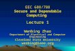 EEC 688/788 Secure and Dependable Computing Lecture 1 Wenbing Zhao Department of Electrical and Computer Engineering Cleveland State University wenbing@ieee.org