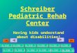 Schreiber Pediatric Rehab Center Having kids understand about disabilities! SLIDE 3 SLIDE 5SLIDE 4SLIDE 6 SLIDE 7SLIDE 8SLIDE 9SLIDE 10SLIDE 11 SLIDE 1SLIDE
