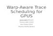 Warp-Aware Trace Scheduling for GPUS James Jablin (Brown) Thomas Jablin (UIUC) Onur Mutlu (CMU) Maurice Herlihy (Brown)