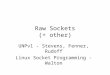 Raw Sockets (+ other) UNPv1 - Stevens, Fenner, Rudoff Linux Socket Programming - Walton