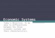 Economic Systems Today’s Objective: To be able to differentiate between the three economic systems and their characteristics