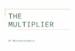 THE MULTIPLIER AP Macroeconomics. Review If households have the choice to consume or save, the marginal propensity to consume plus the marginal propensity