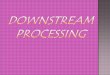 The various processes used for the actual recovery of useful products from fermentation or any other process together constitute ‘downstream processing’