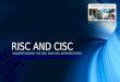 RISC AND CISC UNDERSTANDING THE RISC AND CISC ARCHITECTURES