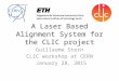 A Laser Based Alignment System for the CLIC project Guillaume Stern CLIC workshop at CERN January 28, 2015