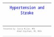 Hypertension and Stroke Presented by: Carrie Miller, MPH Ahmed Alquthami, MD, MHSA