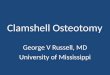 Clamshell Osteotomy George V Russell, MD University of Mississippi