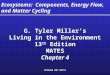 SPRAGUE ENV MATES Ecosystems: Components, Energy Flow, and Matter Cycling G. Tyler Miller’s Living in the Environment 13 th Edition MATES Chapter 4 G