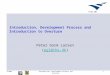 TIVDM1Introduction, Development Process and Overture1 Introduction, Development Process and Introduction to Overture Peter Gorm Larsen (pgl@iha.dk)pgl@iha.dk