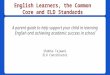 English Learners, the Common Core and ELD Standards A parent guide to help support your child in learning English and achieving academic success in school