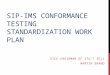 SIP-IMS CONFORMANCE TESTING STANDARDIZATION WORK PLAN VICE-CHAIRMAN OF ITU-T SG11 MARTIN BRAND