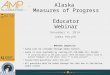 Alaska Measures of Progress Educator Webinar November 4, 2014 James Herynk Webinar Logistics: Audio will be streamed through Adobe Connect. Audio is also