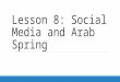 Lesson 8: Social Media and Arab Spring. Smart Start K – What do you KNOW about Arab Spring? W – What do you WANT to know about Arab Spring? L – What did