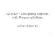1 GRASP : Designing Objects with Responsibilities Larman chapter 16