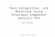 Face recognition and detection using Principal Component Analysis PCA KH Wong Face recognition & detection using PCA v.4a1