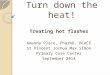 Turn down the heat! Treating hot flashes Amanda Place, PharmD, BCACP St Vincent Joshua Max Simon Primary Care Center September 2014