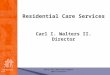 Transforming lives Residential Care Services Carl I. Walters II. Director Aging and Long-Term Support Administration
