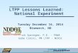 LTPP Lessons Learned: National Experiment Tuesday December 16, 2014 Bismarck, ND Jack Springer, P.E. - FHWA Gabe Cimini, PM LTPP - NCRSC