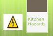 Kitchen Hazards. Preventing Accidents in the Kitchen:  Practice safe work habits  Keep the kitchens clean  Keep equipment in good condition