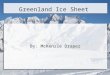 Greenland Ice Sheet By: McKenzie Draper. WHAT IS AN ICE SHEET? An ice sheet is a mass of glacial land ice extending more than 20,000 square miles