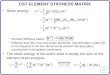 1 CST ELEMENT STIFFNESS MATRIX Strain energy â€“Element Stiffness Matrix: â€“Different from the truss and beam elements, transformation matrix [T] is not