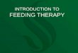 INTRODUCTION TO FEEDING THERAPY. WHAT IS FEEDING THERAPY? Feeding disorders include problems with accessing and/or appropriately responding to food and