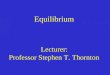 Equilibrium Lecturer: Professor Stephen T. Thornton