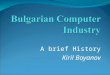 A brief History Kiril Boyanov. East European steps in Computing The first Soviet Computers: 1948-1951 Small Electronic Computer, acad. S. Lebedev, Kiev,