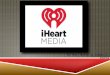 By Roy Huron & Jalen C. Rocha. WHO IS IHEART MEDIA?  iHeart Media is an International Mass Media company set up in San Antonio, TX U.S.A. Formerly known