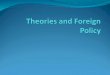 Why theories are important for foreign policy? Theories provide different policy options and contain different assumptions about how the world works