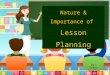 Nature & Importance of Lesson Planning By: Carol Gaerlan