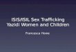 ISIS/ISIL Sex Trafficking Yazidi Women and Children Francesca Howe
