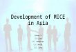 Development of MICE in Asia Group 3 詹韻蓉 Lisa 陳品儒 Anderson 張溱雅 Hazel 王信婷 Tina