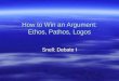 How to Win an Argument: Ethos, Pathos, Logos Snell: Debate I