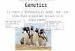Evolution and Genetics Is there a mathematical model that can show that evolution occurs in a population? I’m different from the others! My alleles are