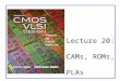 Lecture 20: CAMs, ROMs, PLAs. CMOS VLSI DesignCMOS VLSI Design 4th Ed. 20: CAMs, ROMs, and PLAs2 Outline ï± Content-Addressable Memories ï± Read-Only Memories